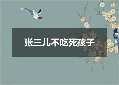 张三儿不吃死孩子
