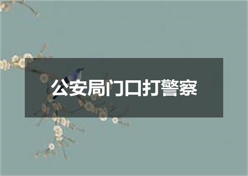 公安局门口打警察
