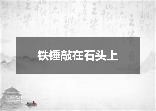 铁锤敲在石头上