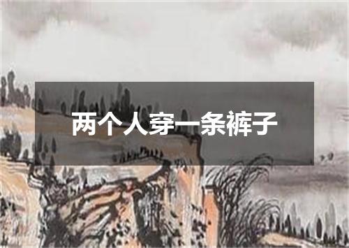 两个人穿一条裤子