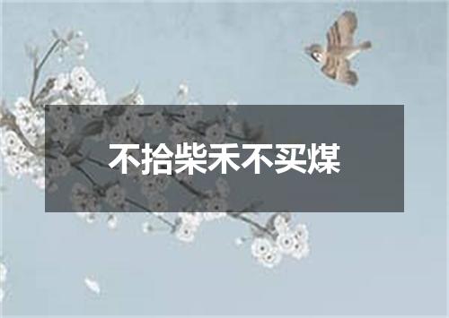 不拾柴禾不买煤