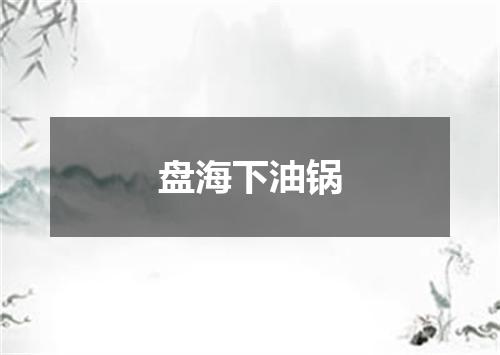 盘海下油锅
