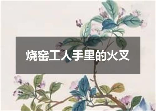 烧窑工人手里的火叉