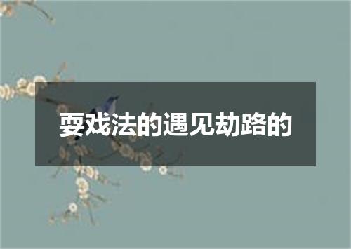 耍戏法的遇见劫路的