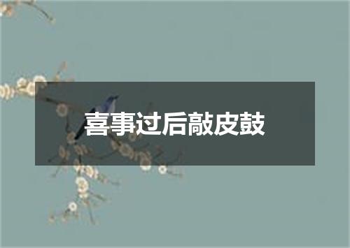 喜事过后敲皮鼓