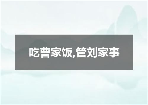 吃曹家饭,管刘家事