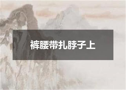 裤腰带扎脖子上