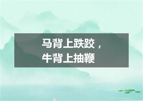 马背上跌跤，牛背上抽鞭