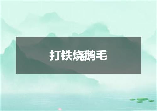 打铁烧鹅毛