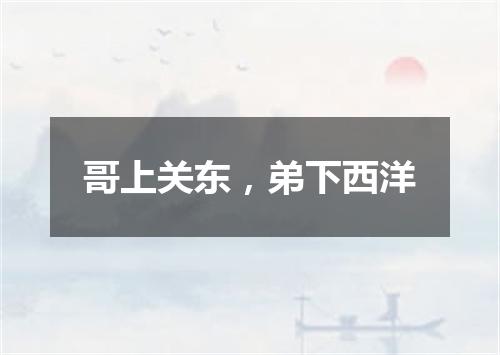 哥上关东，弟下西洋