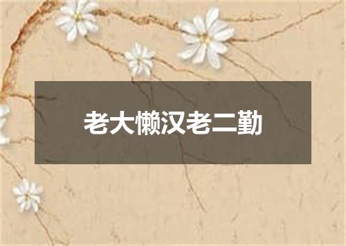 老大懒汉老二勤