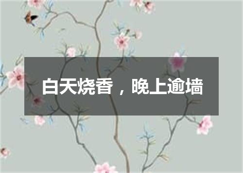 白天烧香，晚上逾墙