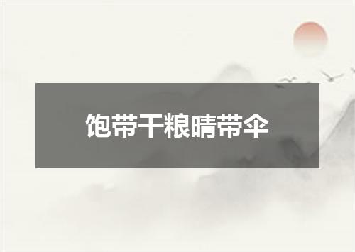 饱带干粮晴带伞