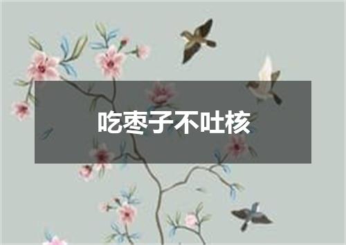 吃枣子不吐核