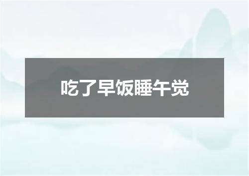吃了早饭睡午觉