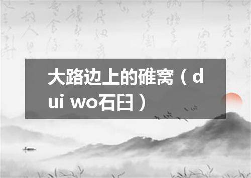 大路边上的碓窝（dui wo石臼）