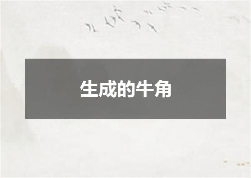 生成的牛角
