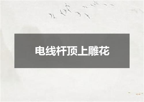 电线杆顶上雕花