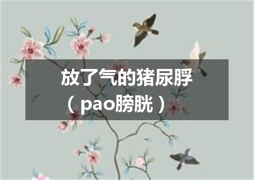 放了气的猪尿脬（pao膀胱）