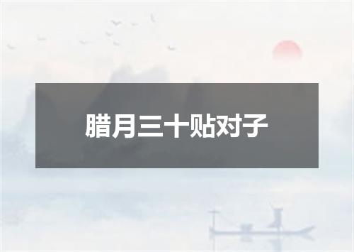 腊月三十贴对子