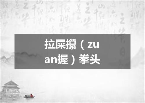 拉屎攥（zuan握）拳头