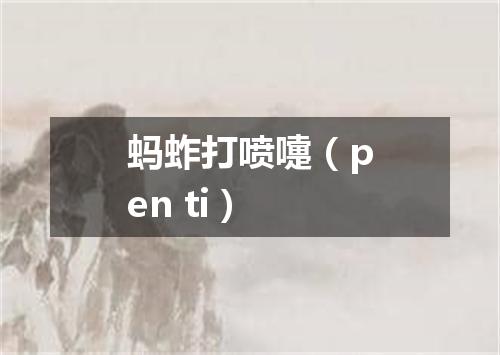 蚂蚱打喷嚏（pen ti）