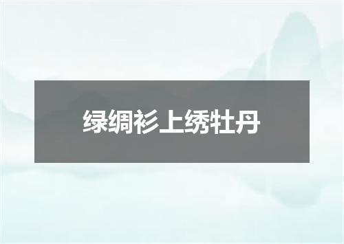 绿绸衫上绣牡丹