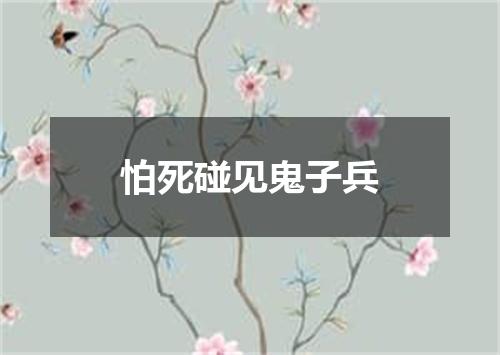 怕死碰见鬼子兵