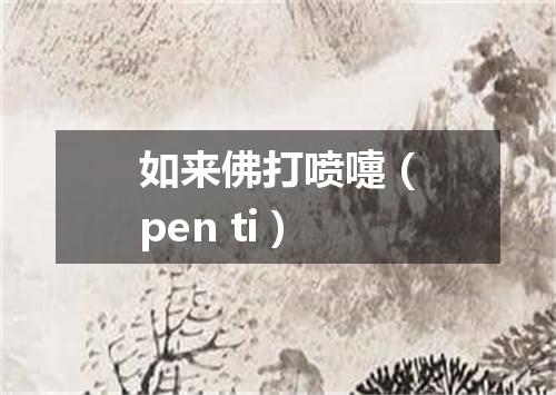 如来佛打喷嚏（pen ti）