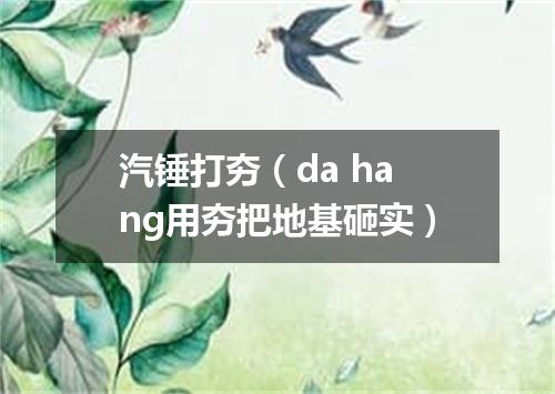 汽锤打夯（da hang用夯把地基砸实）
