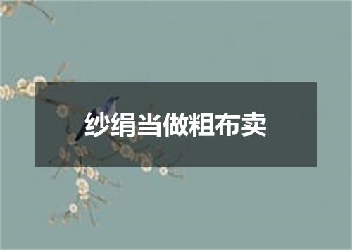 纱绢当做粗布卖