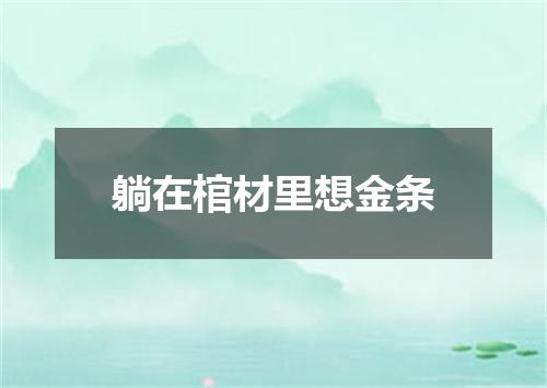 躺在棺材里想金条