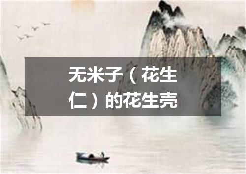 无米子（花生仁）的花生壳