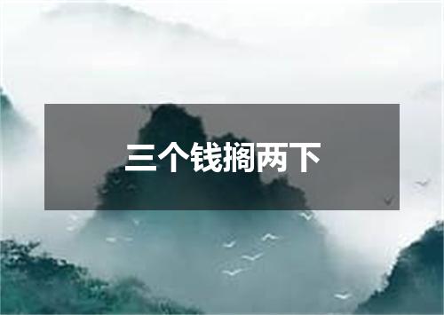 三个钱搁两下
