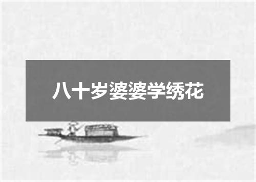 八十岁婆婆学绣花