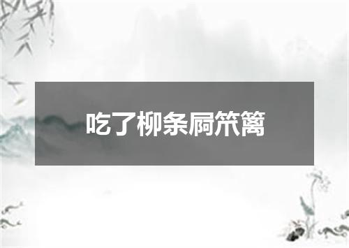 吃了柳条屙笊篱