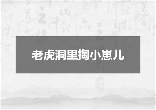 老虎洞里掏小崽儿