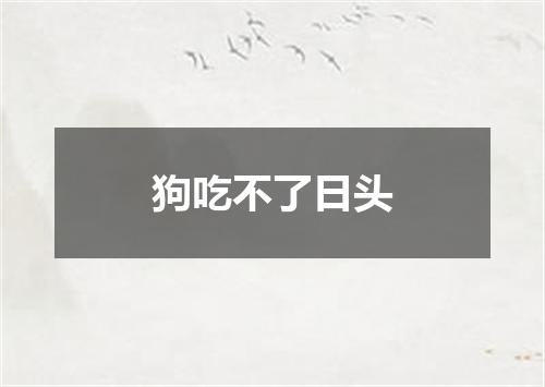 狗吃不了日头