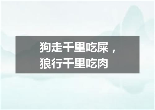 狗走千里吃屎，狼行千里吃肉