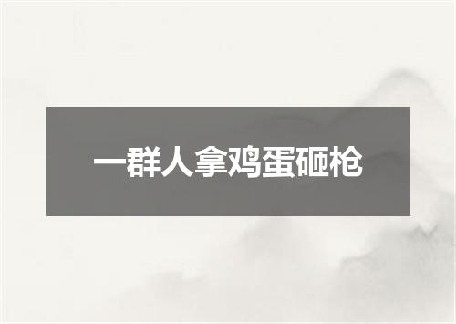 一群人拿鸡蛋砸枪