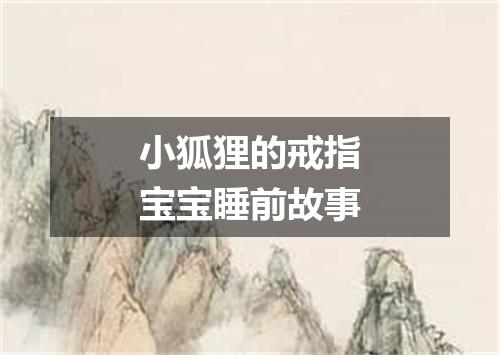 小狐狸的戒指宝宝睡前故事