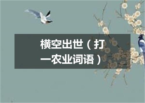 横空出世（打一农业词语）