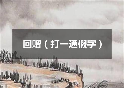 回赠（打一通假字）