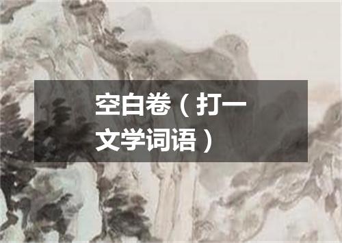 空白卷（打一文学词语）