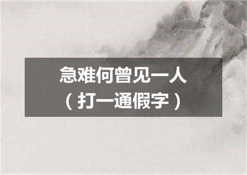 急难何曾见一人（打一通假字）