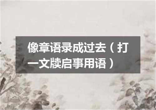 像章语录成过去（打一文牍启事用语）