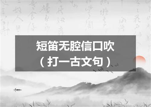 短笛无腔信口吹（打一古文句）