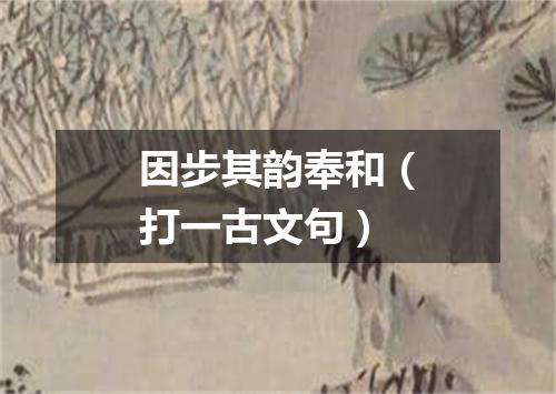 因步其韵奉和（打一古文句）