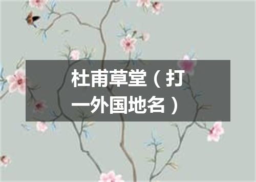 杜甫草堂（打一外国地名）