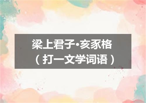 梁上君子·亥豕格（打一文学词语）